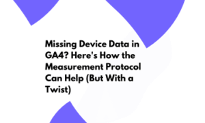 Missing device data in GA4 fixed using Google Analytics Measurement Protocol guide