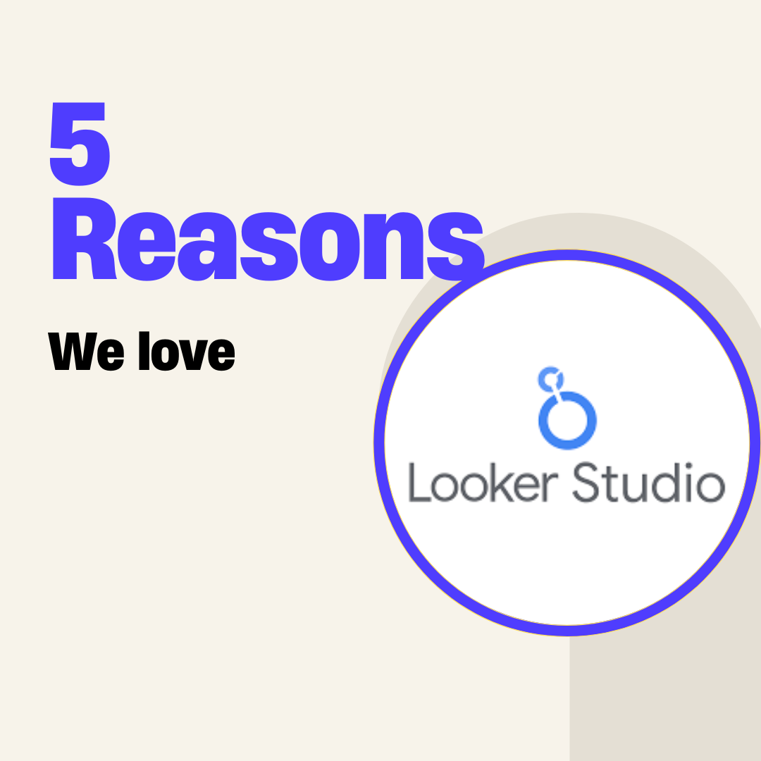 5 Reasons We Love Looker Studio