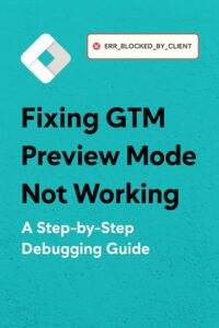 Fixing GTM Preview Mode Not Working – ERR_BLOCKED_BY_CLIENT error shown above debugging headline on a turquoise background with Google Tag Manager logo
